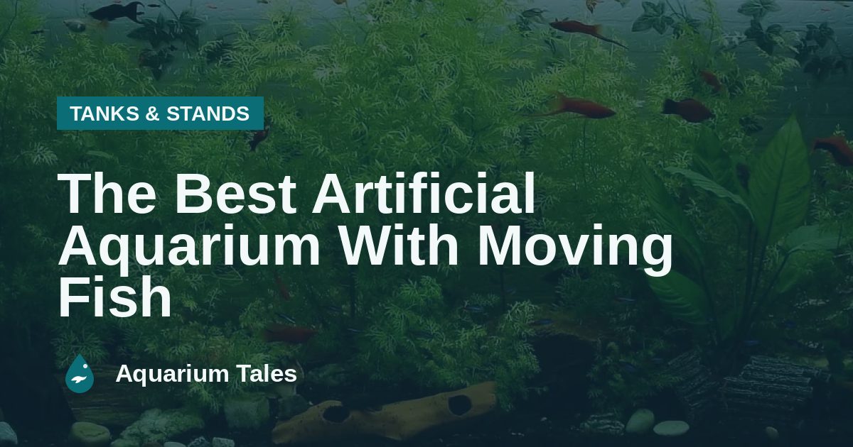 The Best Artificial Aquarium With Moving Fish